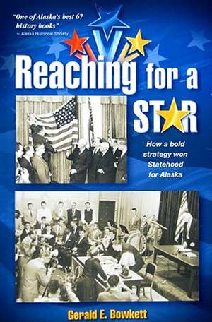 Reaching for a Star: The Final Campaign for Alaska Statehood de Gerald E. Bowkett