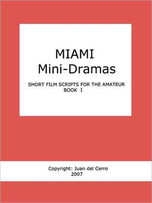 Miami Mini-Dramas, Book I (Short Film Scripts for the Amateur) de Juan del Cerro