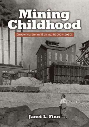 Mining Childhood: Growing Up in Butte, 1900-1960 de Janet L. Finn