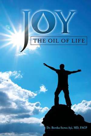 Joy- The Oil of Life de Bertha Serwa Ayi