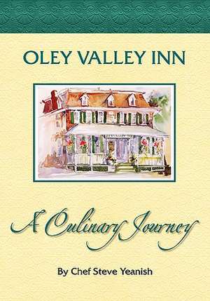 Oley Valley Inn: A Culinary Journey de Steve Yeanish