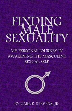 Finding Male Sexuality de MR Carl E. Stevens Jr