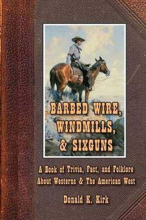 Barbed Wire, Windmills, & Sixguns de Donald K. Kirk