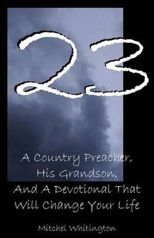 23: A Country Preacher, His Grandson, and a Devotional That Will Change Your Life de Mitchel Whitington