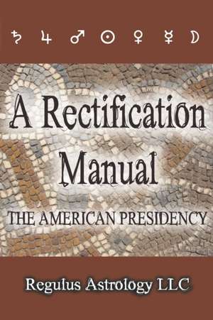 A Rectification Manual: The American Presidency de Astrology Regulus Astrology