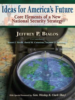 Ideas for America's Future: Core Elements of a New National Security Strategy de Jeffrey P. Bialos