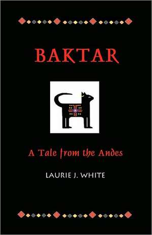 Baktar, a Tale from the Andes de Laurie J. White