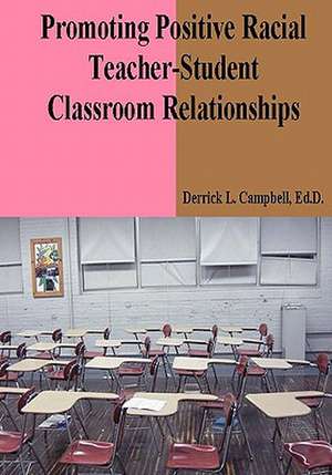 Promoting Positive Racial Teacher-Student Classroom Relationships de Derrick L. Campbell