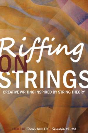 Riffing on Strings: Creative Writing Inspired by String Theory de Sean Miller