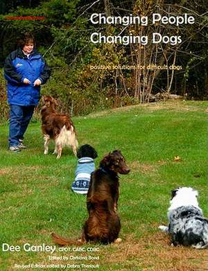 Changing People Changing Dogs: Positive Solutions for Difficult Dogs de Dee Ganley