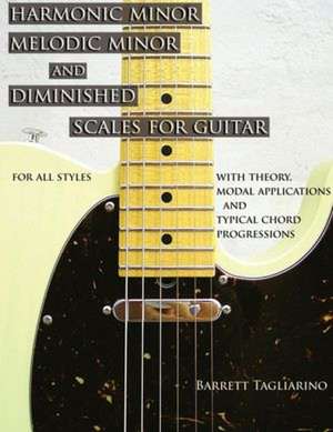 Harmonic Minor, Melodic Minor, and Diminished Scales for Guitar de Barrett Tagliarino