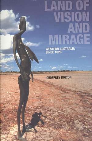 Land of Vision and Mirage: Western Australia Since 1826 de Geoffrey Bolton