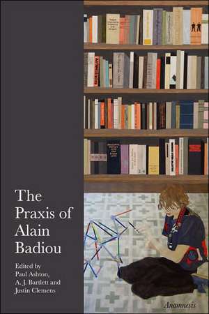 The Praxis of Alain Badiou de Paul Captain Ashton