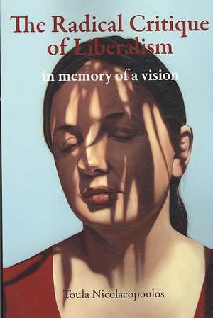 The Radical Critique of Liberalism: In Memory of a Vision de Toula Nicolacopoulos