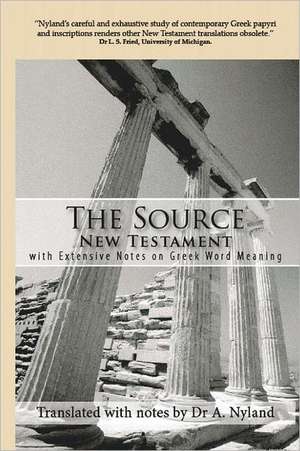 The Source New Testament with Extensive Notes on Greek Word Meaning: Providing Inspiration, Ideas and Knowledge to Raise Funds, Invest in and Commercialize Great Ideas de Dr a. Nyland