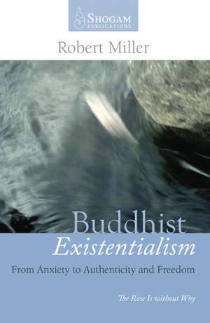 Buddhist Existentialism: From Anxiety to Authenticity to Freedom de Dr Robert Miller. MA