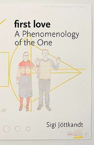 First Love: A Phenomenology of the One de Sigi Jottkandt