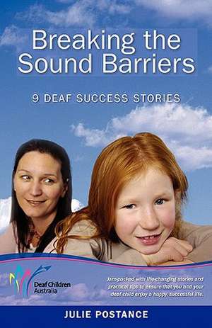 Breaking the Sound Barriers: 9 Deaf Success Stories de Julie Postance