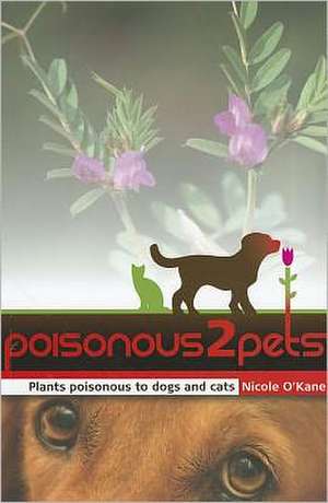 poisonous2pets: Plants Poisonous to Dogs and Cats de Nicole O'Kane