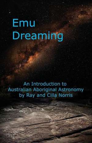 Emu Dreaming: An Introduction to Australian Aboriginal Astronomy de Ray Norris