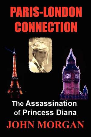 Paris-London Connection: The Assassination of Princess Diana de John Morgan