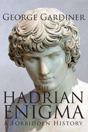 The Hadrian Enigma a Forbidden History de George Gardiner