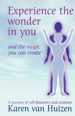 Experience the Wonder in You: And the Magic You Can Create de Mrs Karen L. Van Huizen