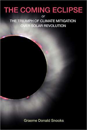 The Coming Eclipse: Or, the Triumph of Climate Mitigation Over Solar Revolution de Graeme Donald Snooks