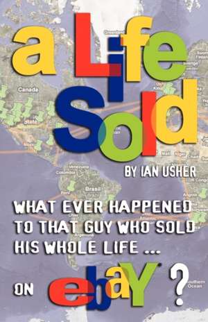 A Life Sold - What Ever Happened to That Guy Who Sold His Whole Life on Ebay? de Ian Usher