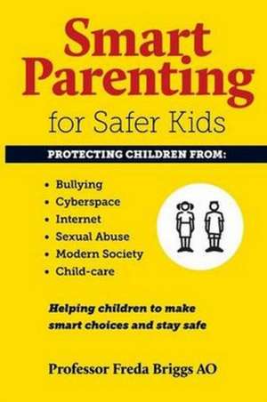 Smart Parenting for Safer Kids: Helping Children to Make Smart Choices & Stay Safe de Professor Freda Briggs AO