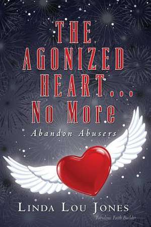 The Agonized Heart...No More de Linda Lou Jones