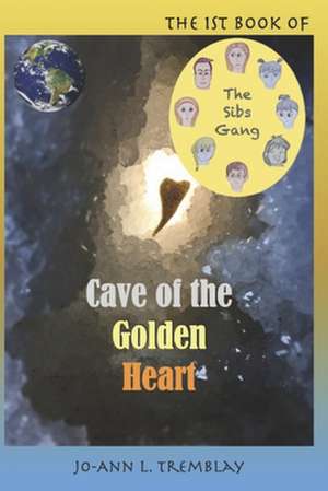 The Sibs Gang - Cave of the Golden Heart de Jo-Ann L. Tremblay