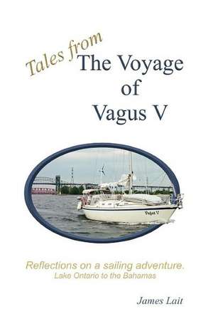 Tales from the Voyage of Vagus V: Reflections on a Sailing Adventure de James Lait