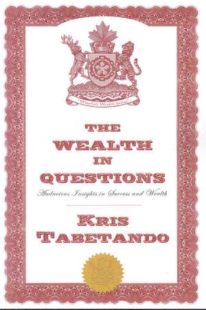 The Wealth in Questions: Audacious Insights in Success and Wealth de MR Kris Tabetando