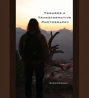 Towards a Transformative Photography de Simhananda