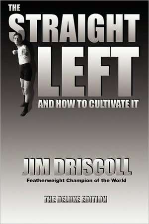 The Straight Left and How to Cultivate It: The Deluxe Edition de Jim Driscoll