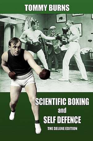 Scientific Boxing and Self Defence: The Deluxe Edition de Tommy Burns