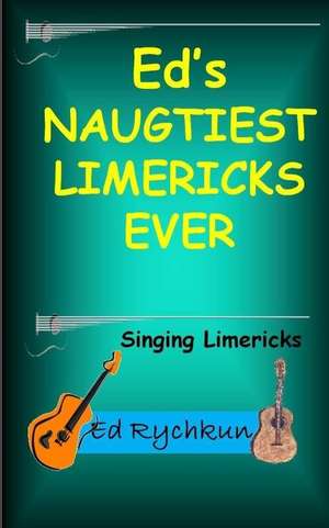 Ed's Naughtiest Limericks Ever de Ed Rychkun