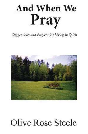 And When We Pray (Suggestions and Prayers for Living in Spirit) de Mrs Olive Rose Steele