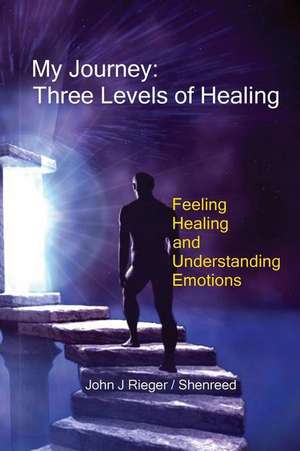 My Journey - Three Levels of Healing de John J Rieger