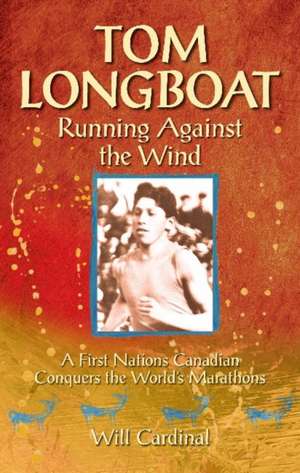 Tom Longboat: Running Against the Wind de Will Cardinal