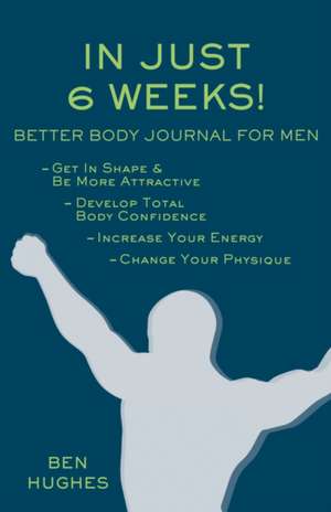 In Just 6 Weeks! Better Body Journal for Men: 101 Tips for Military Families with Teens de Ben Hughes