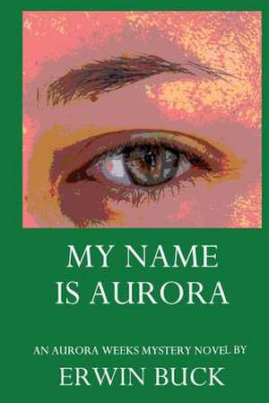 My Name Is Aurora de Erwin Buck