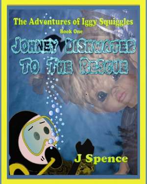 The Adventures of Iggy Squiggles, Johney Dishwater To The Rescue: Johney Dishwater To The Rescue de J. Spence