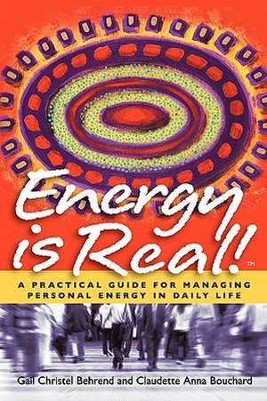 Energy Is Real! -- A Practical Guide for Managing Personal Energy in Daily Life: A Model for a Successful Life Based on the Yoga Principles de Gail Christel Behrend