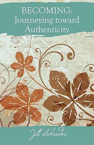 Becoming: Journeying Toward Authenticity de Jill Schroder