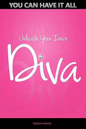 You Can Have It All - Unleash Your Inner Diva de Stephanie Beattie