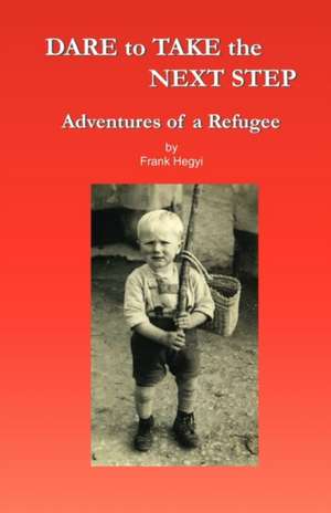 Dare to Take the Next Step - Adventures of a Refugee de Frank Hegyi