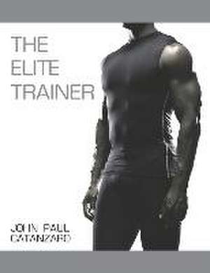 The Elite Trainer: Strength Training for the Serious Professional de John Paul Catanzaro