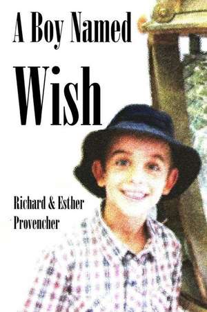 A Boy Named Wish de Richard &. Esther Provencher